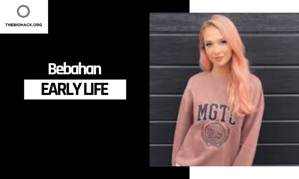 Bebahan Early Life